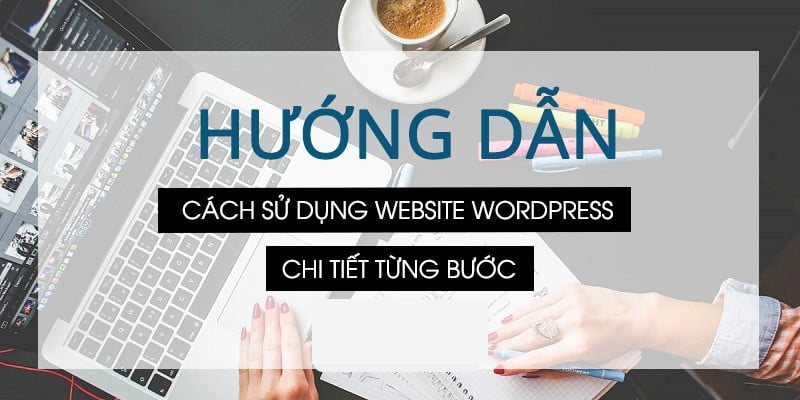 Hướng dẫn sử dụng WordPress chi tiết nhất