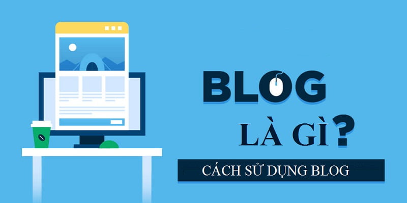 Blog là gì? Vì sao cần Blog trong kinh doanh?